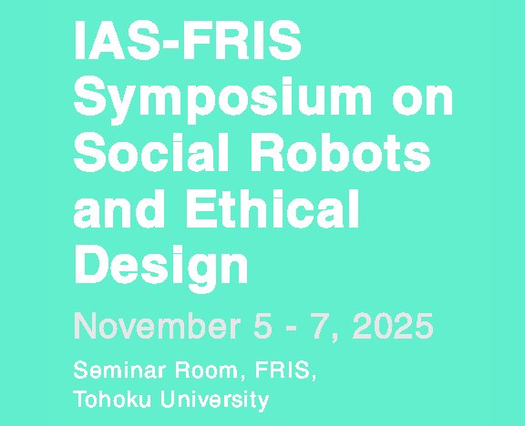 2025年11月5日～11月7日開催「IAS-FRIS Symposium on Social Robots and Ethical Design」のお知らせ（翁 岳暄（ウェン・ユエシュアン）准教授）【高等研究院ワークショップ#007】